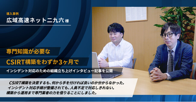 【導入事例公開】専門知識が必要なCSIRT構築をわずか3ヶ月で(広域高速ネット二九六様)