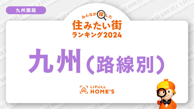 LIFULL HOME'Sが「賃貸物件の問合せが多い鉄道路線ランキング(九州圏)」を発表