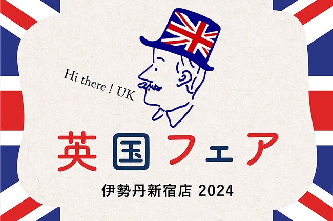 衣食住を彩る英国の粋を集結！暮らしを豊かにする英国文化を五感で味わう7日間。「英国フェア 2024 伊勢丹新宿店」 3月6日(水)より開催