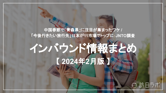 「今後行きたい旅行先」日本が11市場でトップに：観光・インバウンドの最新動向がわかる！インバウンド情報まとめ「2024年2月」を訪日ラボが公開