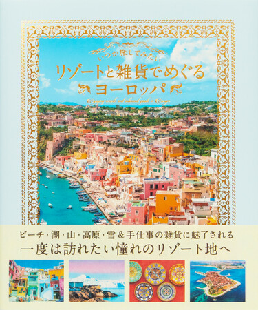 一度は訪れたい憧れの人気リゾート地を90箇所紹介『いつか旅してみたい リゾートと雑貨でめぐるヨーロッパ』 3月14日発売