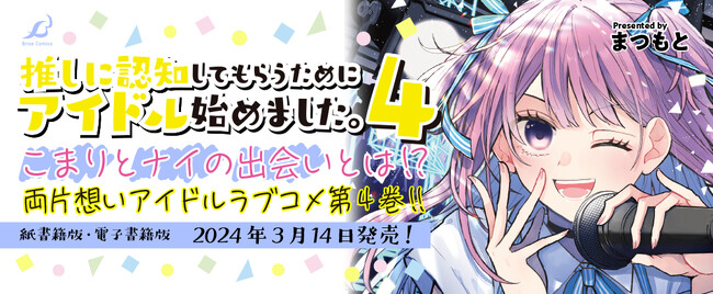 こまりとナイの出会いとは!?両片想いアイドルラブコメ第4巻!!『推しに認知してもらうためにアイドル始めました。4』発売！