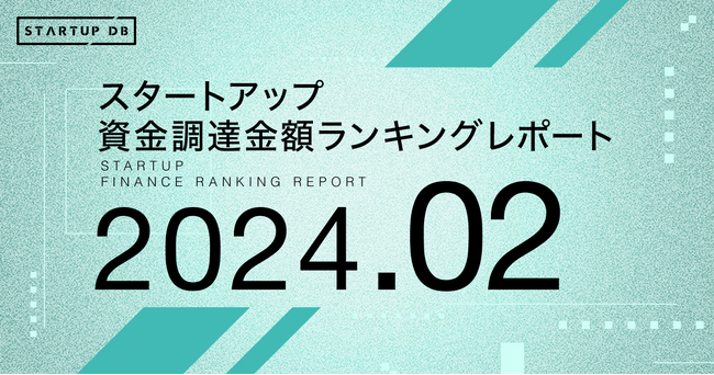 【STARTUP DB】調査結果 スタートアップ資金調達金額ランキング(2024年2月)