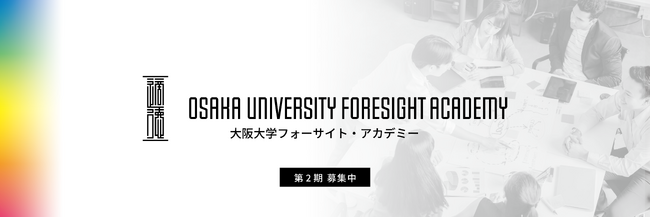 正解のない時代に求められる『新価値創造の方法』とは？大阪大学フォーサイト・アカデミーが第２期生募集を開始