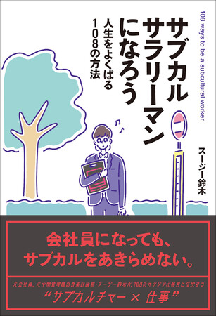 サブカル少年こそ会社員になるべき――。サラリーマンをしながら、サブカルチャーを突き詰め、音楽評論家として活躍してきたスージー鈴木が、108つの格言で人生が2倍楽しくなる方法を指南する書籍が誕生！