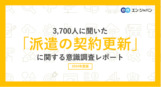3700人に聞いた「派遣の契約更新」意識調査ー『エン派遣』ユーザーアンケートー