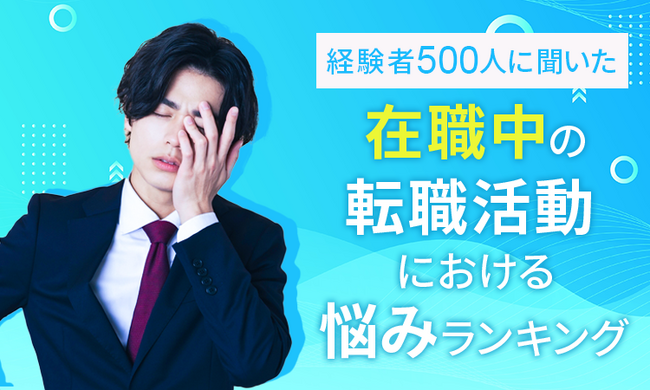 【経験者500人に聞いた】在職中の転職活動における悩みランキング！