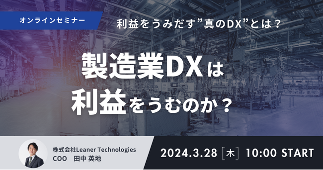 「製造業DXは利益をうむのか？利益をうみだす”真のDX”とは」最先端の取り組み事例と業界の未来を考える～製造業DXカンファレンス～