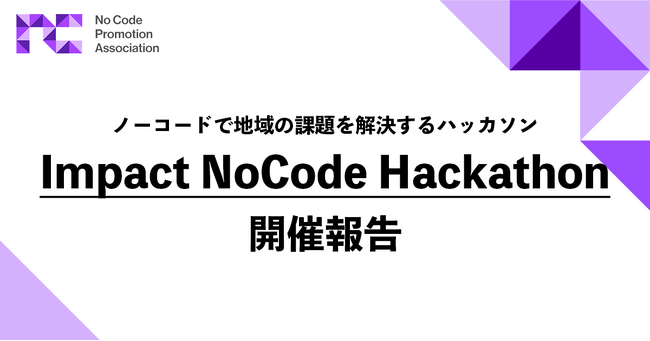 【ノーコード推進協会】ノーコードで地域の課題を解決するハッカソン『Impact NoCode Hackathon』を開催！ 