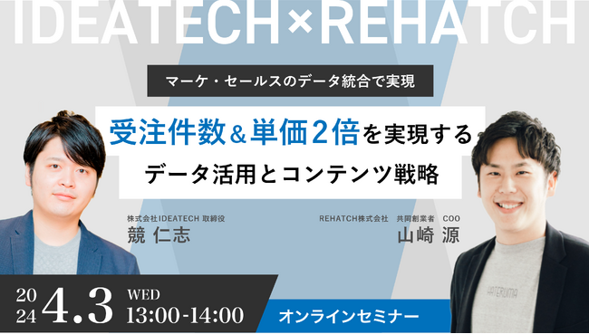 【IDEATECH × REHATCH｜共催セミナー】「マーケ・セールスのデータ統合で実現｜受注件数＆単価2倍を実現するデータ活用とコンテンツ戦略」セミナー開催