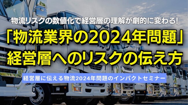 物流リスクの数値化で経営層の理解が劇的に変わる！｜「経営層に伝える物流2024年問題のインパクトセミナー」を2024年4月17日（水）開催