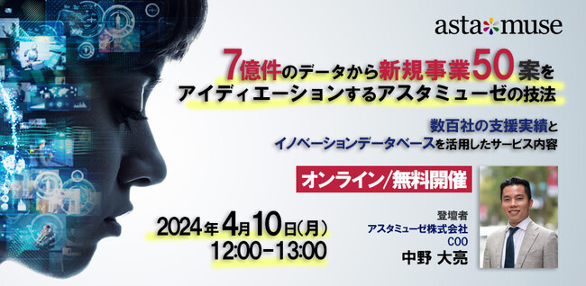 新作ウェビナー「7億件のデータから新規事業50案をアイディエーションするアスタミューゼの技法 ～数百社の支援実績とイノベーションデータベースを活用したサービス内容～」を開催
