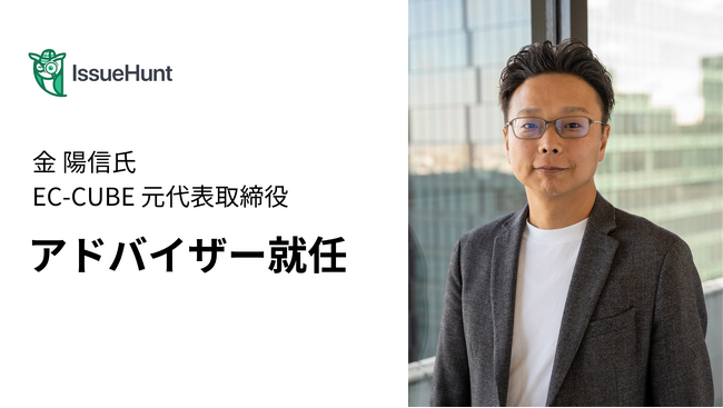 IssueHunt株式会社、国内No.1 EC構築オープンソース「EC-CUBE」を提供する株式会社イーシーキューブ元代表取締役金陽信氏がアドバイザーに就任