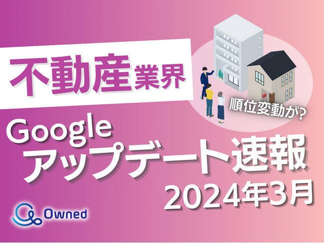不動産業界向けGoogleアップデート速報公開のお知らせ【2024年3月度】
