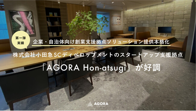 創業支援拠点の企業・自治体向けソリューション提供本格化、第一弾の株式会社小田急ＳCディベロップメントによる神奈川県スタートアップ支援拠点「AGORA本厚木」が利用者数延べ6,000名、起業家20名輩へ