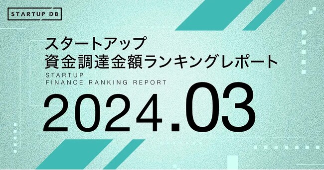 【STARTUP DB】調査結果 スタートアップ資金調達金額ランキング(2024年3月)