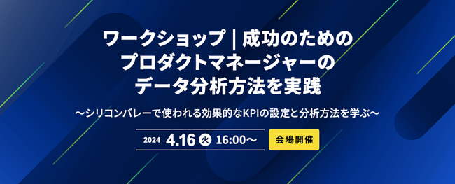 【会場開催】ワークショップ | 成功のためのプロダクトマネージャーのデータ分析方法を実践（2024年4月16日（火）16：00～開催）