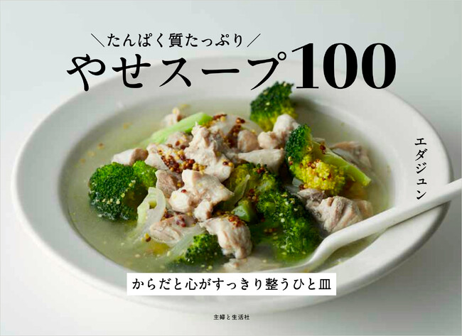 きれいにやせたい人必見！たんぱく質ダイエット最強レシピ！管理栄養士＆人気料理家・エダジュンさんの“やせスープ”本『たんぱく質たっぷり やせスープ100』5/2に発売！！
