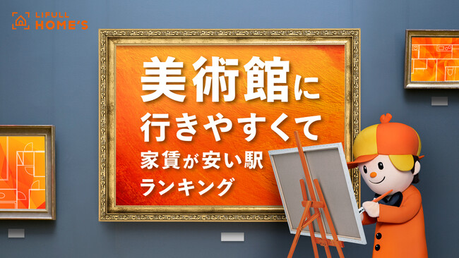 LIFULL HOME'Sが「美術館に行きやすくて家賃が安い駅ランキング」を発表!