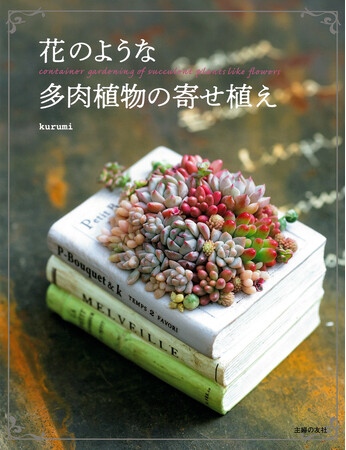 「おしゃれな色合いにキュンです」多肉スタイリスト・kurumiさんが作る、花に見立てた多肉植物の寄せ植え本、４月19日（金）発売！