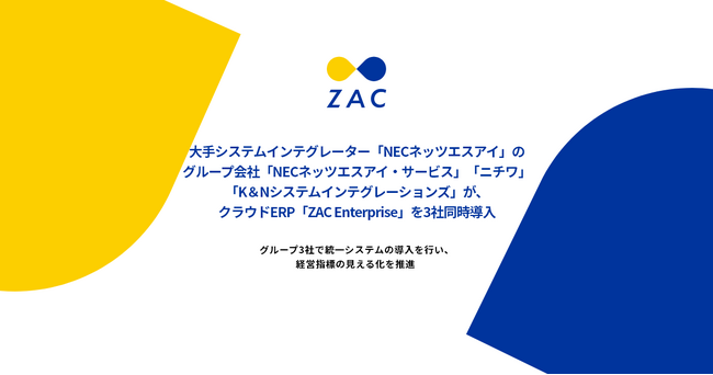 大手SIer「NECネッツエスアイ」のグループ会社「NECネッツエスアイ・サービス」「ニチワ」「K＆Nシステムインテグレーションズ」が、クラウドERP「ZAC Enterprise」を3社同時導入