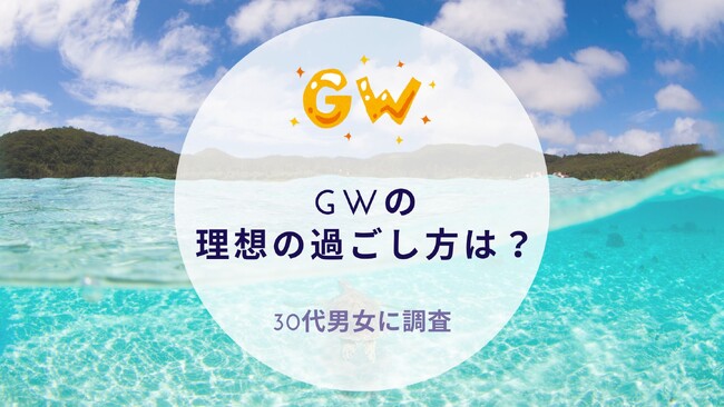 GWの理想の過ごし方は？30代男女に調査｜沖縄旅行＆リゾート・ホテル情報サイトがアンケート