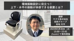 ＜5/30開催ウェビナー＞環境振動設計に役立つ！上下・水平の振動が体感できる装置とは？
