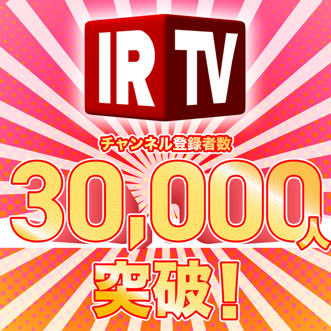 IR動画メディア『IRTV for YouTube』がチャンネル登録者数30,000人を突破