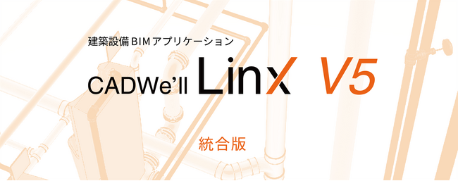 【建築設備業向けCAD】ダイテック最新バージョン『CADWe’ll Linx V5』をリリース