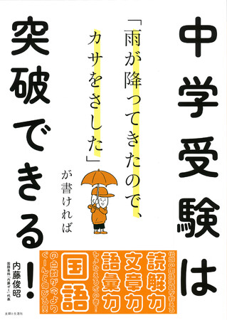 “国語力”に悩む、すべての中学受験生に！　国語専門塾「内藤ゼミ」の門外不出の指導内容をまとめた一冊、『「雨が降ってきたので、カサをさした」が書ければ中学受験は突破できる！』4/19発売！