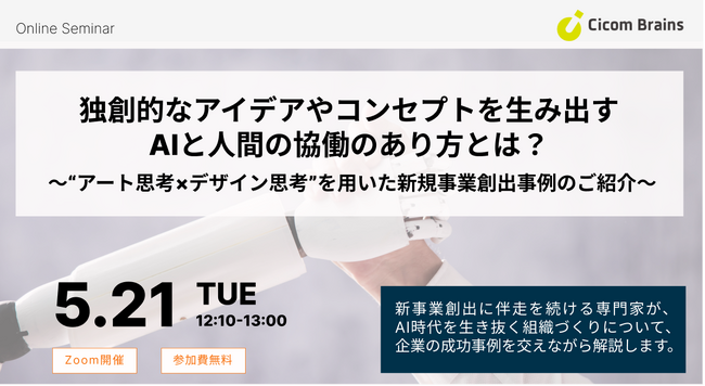 【独創的なアイデアやコンセプトを生み出すAIと人間の協働のあり方とは？～“アート思考×デザイン思考”を用いた新規事業創出事例のご紹介～】サイコム・ブレインズによる無料ウェビナーを５月２１日（火）に開催