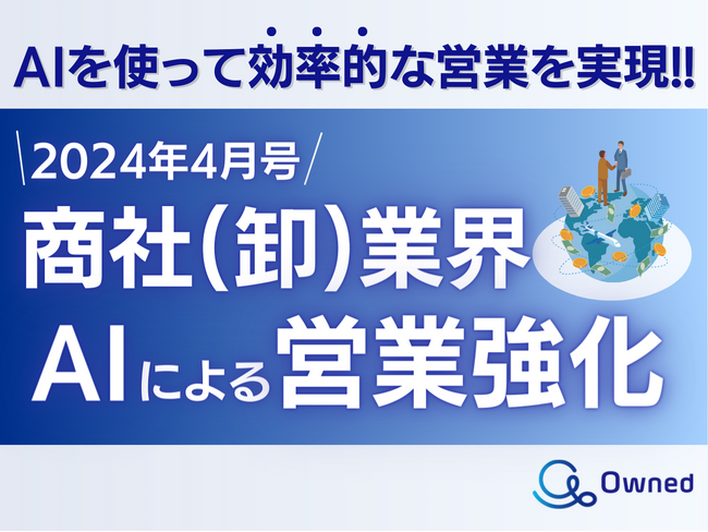 商社(卸)業界向け*AIによる営業力強化の資料公開のお知らせ【2024年4月度】