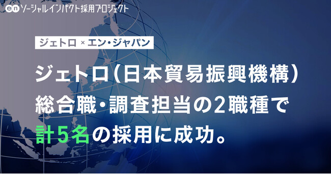 ジェトロ(日本貿易振興機構)、エン・ジャパンで2職種5名の採用が決定!