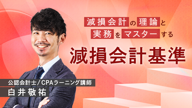 簿記・会計が無料で学べるCPAラーニングが「減損会計基準（全14回）」講座を新規公開！