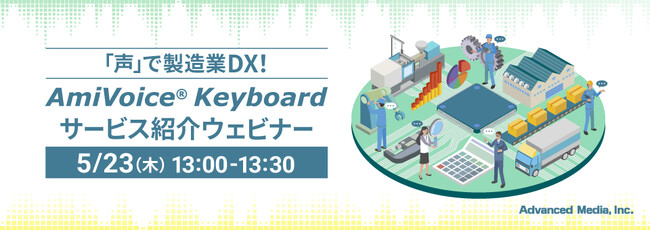 【オンラインセミナー】声で製造業DX！AmiVoice(R) Keyboardサービス紹介ウェビナー【5月23日（木）開催】