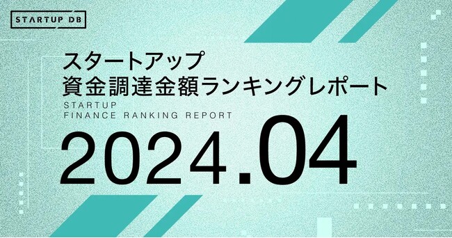 【STARTUP DB】調査結果 スタートアップ資金調達金額ランキング(2024年4月)