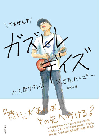 総再生回数6700万回超の人気ウクレレYouTuber・ガズさんの新刊『ごきげん！ガズレレデイズ　小さなウクレレ、大きなハッピー』4月26日（金）発売