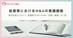 起業家265人に「M&Aに関する意識調査」を実施　“58.5％”が自社の売却や譲渡を過去に考えたことがあると回答！