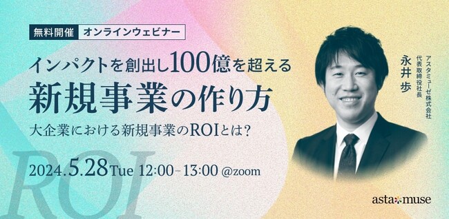 新規事業創出にフォーカスしたウェビナー「インパクトを創出し100億を超える新規事業の作り方 ～大企業における新規事業のROIとは？～」を5月に再開催