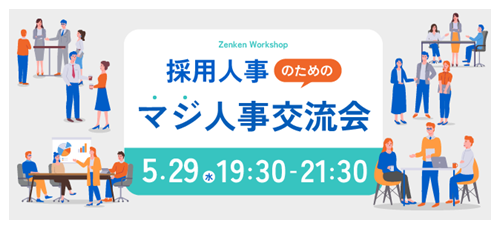 【内定者フォローのノウハウを学べる】Zenken主催、採用に本気の人事が集まる「マジ人事交流会」を5月29日に開催！
