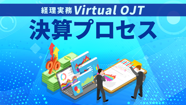 経理業務を疑似体験できる参加型コンテンツVirtual OJTの「決算プロセス編」を新規公開