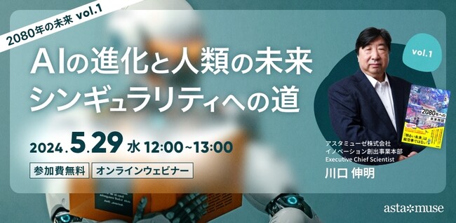 『2080年への未来地図』著者、川口伸明による無料ウェビナーシリーズ「2080年の未来」開催決定！　第1弾は「AIの進化と人類の未来: シンギュラリティへの道」