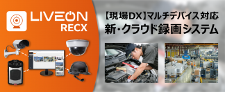 現場DXに効果的！マルチデバイス対応の新・クラウド録画システム「LiveOn RecX」を5月16日(木)より提供開始
