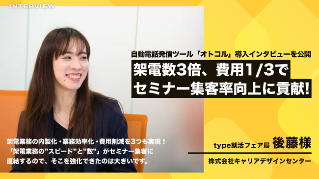 【事例紹介】type就活を運営する株式会社キャリアデザインセンターが自動電話発信ツール「オトコル」を導入。架電数3倍、費用1/3でセミナーの集客率向上に貢献