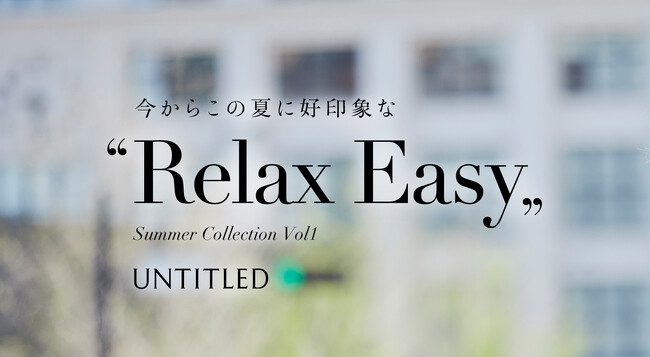 【UNTITLED】この夏に好印象な“Relax＆Easy”Collectionを5月17日（金）公開