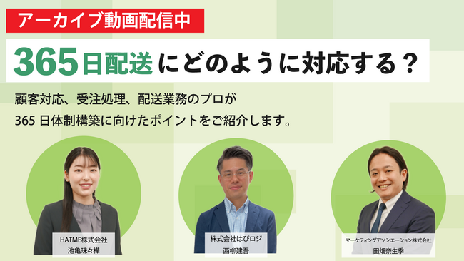 【アーカイブ配信中】【365日配送にどのように対応する？】顧客対応、受注処理、配送業務のプロが365日体制構築に向けたポイントをご紹介します。
