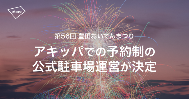 7/28開催、豊田おいでんまつりの花火大会時にアキッパの駐車場約2800台が利用できます