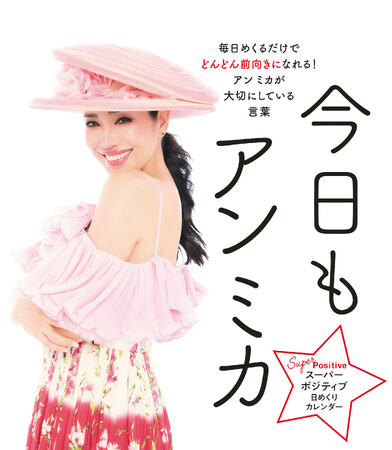 今日一日、この言葉を心がけてみよう！『スーパーポジティブ日めくりカレンダー今日もアン ミカ』6月11日（火）に刊行決定！