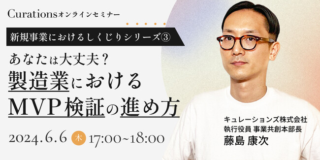 【6月6日(木)17:00～ 無料オンラインセミナー】新規事業におけるしくじりシリーズ３.あなたは大丈夫？製造業におけるMVP検証の進め方