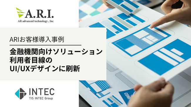 ARI導入事例: インテックが展開する金融機関向けソリューションのUI/UX刷新を支援